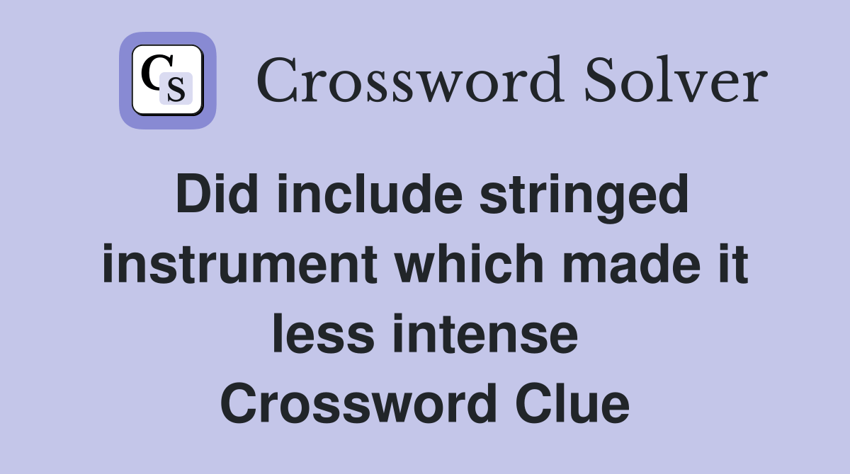 Did include stringed instrument which made it less intense Crossword